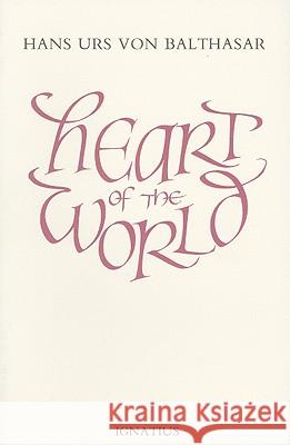 Heart of the World Hans Urs von Balthasar, E.S. Leiva 9780898700015 Ignatius Press