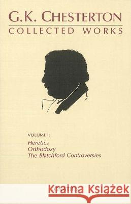 The Collected Works of G.K. Chesterton: Orthodoxy, Heretics, Blatchford Controversies Volume 1 Chesterton, G. K. 9780898700794 PUBLISHERS GROUP UK