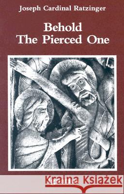 Behold the Pierced One: An Approach to a Spiritual Christology Joseph Ratzinger 9780898700879