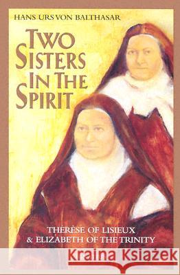 Two Sisters in the Spirit: Therese of Lisieux and Elizabeth of the Trinity Hans Urs von Balthasar 9780898701487 Ignatius Press