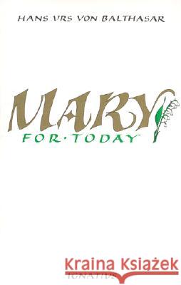 Mary for Today Hans Ur Hans Urs Vo 9780898701906 Ignatius Press