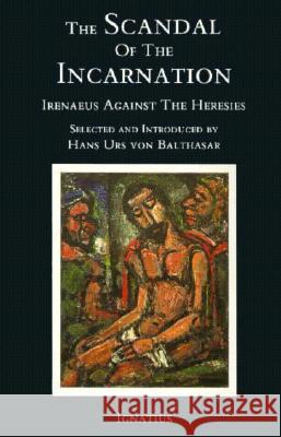 Scandal of the Incarnation: Irenaeus against the Heresies Hans Urs von Balthasar 9780898703153 Ignatius Press
