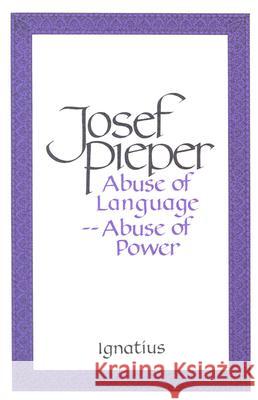 Abuse of Language, Abuse of Power Josef Pieper Lothar Krauth 9780898703627 Ignatius Press