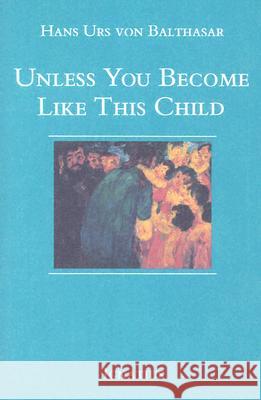 Unless You Become Like This Child Hans Ur Hans Urs Vo Erasmo Leiv 9780898703795 Ignatius Press