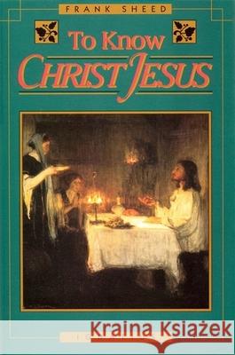 To Know Christ Jesus Francis J. Sheed F. J. Sheed 9780898704198 Ignatius Press