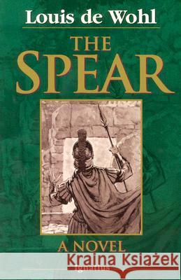 The Spear: A Novel Louis De Wohl 9780898706048 Ignatius Press