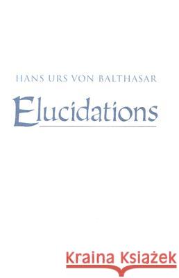 Elucidations Hans Urs von Balthasar, John Kenneth Riches 9780898706215 Ignatius Press