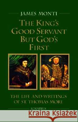 King's Good Servant But God's First: The Life and Writings of St. Thomas More Monti, James 9780898706253