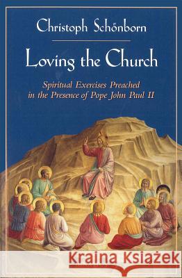 Loving the Church: Spiritual Exercises Preached in the Presence of Pope John Paul II Christoph Schonborn, John Saward 9780898706765 Ignatius Press