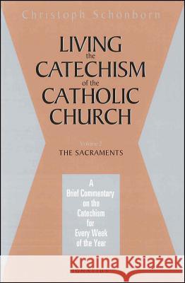 Living the Catechism of the Catholic Church: A Brief Commentary on the Catechism for Every Week of the Year: The Sacraments Volume 2 Schoenborn, Christoph 9780898707274 Ignatius Press