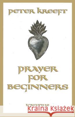 Prayer for Beginners Peter J. Kreeft 9780898707755 Ignatius Press