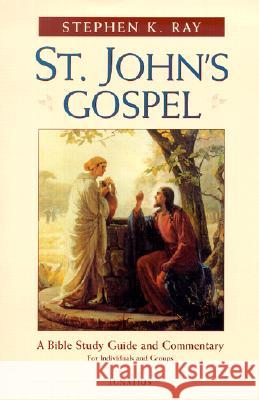 Saint John's Gospel: A Bible Study and Commentary Stephen K. Ray 9780898708219 Ignatius Press