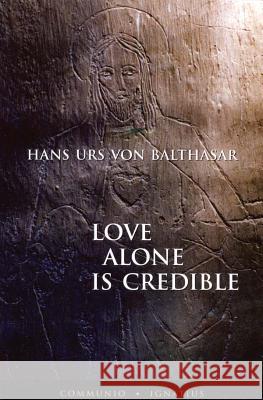 Love Alone Is Credible Hans Urs Vo D. C. Schindler 9780898708813 Ignatius Press