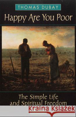 Happy are You Poor: The Simple Life and Spiritual Freedom Thomas Dubay 9780898709216 Ignatius Press