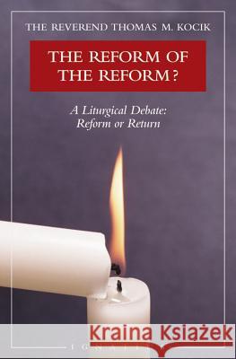Reform of the Reform?: A Liturgical Debate Kocik, Thomas 9780898709469 Ignatius Press