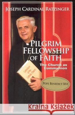 Pilgrim Fellowship of Faith: The Church as Communion Benedict XVI                             Benedict XVI 9780898709636 Ignatius Press