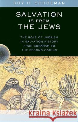 Salvation Is from the Jews: The Role of Judaism in Salvation History from Abraham to the Second Coming Roy H. Schoeman 9780898709759