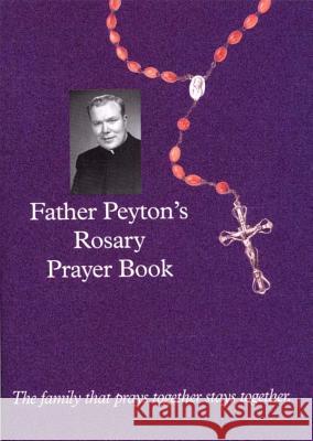 Father Peyton's Rosary Prayer Book: The Family That Prays Together Stays Together Patrick Peyton 9780898709827