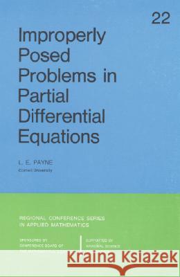 IMPROPERLY POSED PROBLEMS IN PARTIAL DIFFERENTIAL EQUATIONS L. E. Payne 9780898710199 SOCIETY FOR INDUSTRIAL & APPLIED MATHEMATICS,