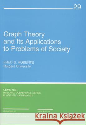 Graph Theory and its Applications to Problems of Society Fred S. Roberts 9780898710267
