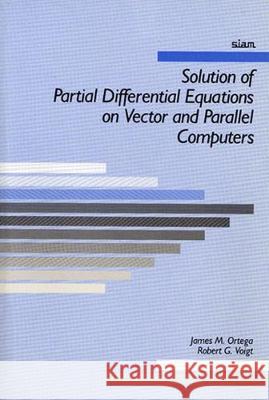 Solution of Partial Differential Equations on Vector and Parallel Computers Ortega, James M. 9780898710557