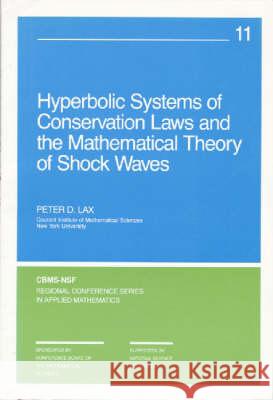 HYPERBOLIC SYSTEMS OF CONSERVATION LAWS AND THE MATHEMATICAL THEORY OF SHOCK WAVES Peter D. Lax 9780898711776 SOCIETY FOR INDUSTRIAL & APPLIED MATHEMATICS,