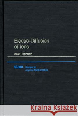 ELECTRO-DIFFUSION OF IONS Isaak Rubinstein 9780898712452 SOCIETY FOR INDUSTRIAL & APPLIED MATHEMATICS,