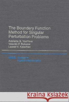 BOUNDARY FUNCTION METHOD FOR SINGULAR PERTURBED PROBLEMS Adelaida B. Vasil'eva Valentin F. Butuzov 9780898713336 SOCIETY FOR INDUSTRIAL & APPLIED MATHEMATICS,