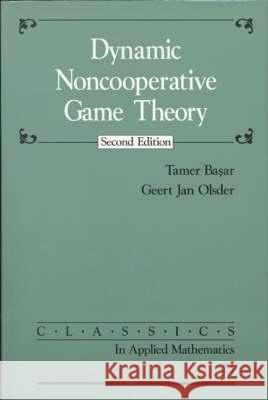 DYNAMIC NONCOOPERATIVE GAME THEORY Tamer Basar Geert Jan Olsder 9780898714296