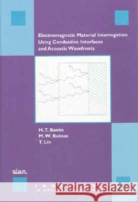 ELECTROMAGNETIC MATERIAL INTERROGATION USING CONDUCTIVE INTERFACES AND ACOUSTIC WAVEFRONTS H. T. Banks Michael W. Buksas 9780898714593