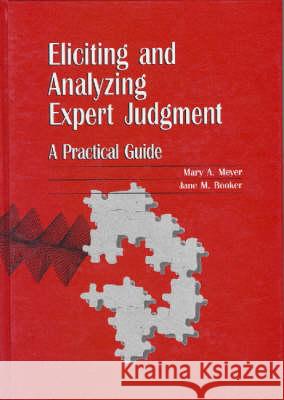 ELICITING AND ANALYZING EXPERT JUDGMENT Mary Meyer Jane Booker 9780898714746 SOCIETY FOR INDUSTRIAL & APPLIED MATHEMATICS,