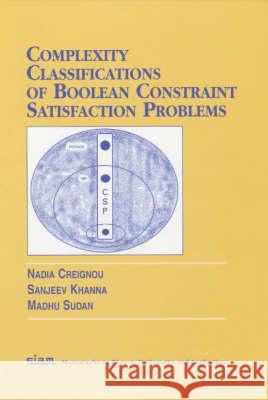 COMPLEXITY CLASSIFICATIONS OF BOOLEAN CONSTRAINT SATISFACTION PROBLEMS Nadia Creignou Sanjeev Khanna 9780898714791