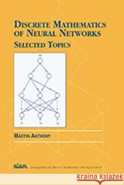 Discrete Mathematics of Neural Networks : Selected Topics Martin Anthony 9780898714807 SOCIETY FOR INDUSTRIAL & APPLIED MATHEMATICS,