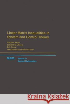 Linear Matrix Inequalities in System and Control Theory Stephen Boyd Laurent El Ghaoul 9780898714852 SOCIETY FOR INDUSTRIAL & APPLIED MATHEMATICS,