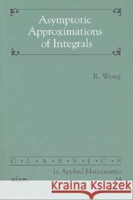 ASYMPTOTIC APPROXIMATION OF INTEGRALS R. Wong 9780898714975 SOCIETY FOR INDUSTRIAL & APPLIED MATHEMATICS,