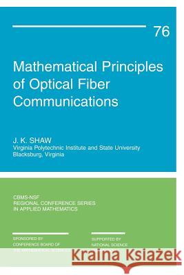 Mathematical Principles of Optical Fiber Communication J. K. Shaw 9780898715569 SOCIETY FOR INDUSTRIAL & APPLIED MATHEMATICS,