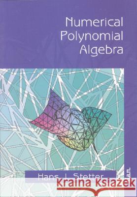 Numerical Polynomial Algebra Hans J. Stetter 9780898715576 SOCIETY FOR INDUSTRIAL & APPLIED MATHEMATICS,