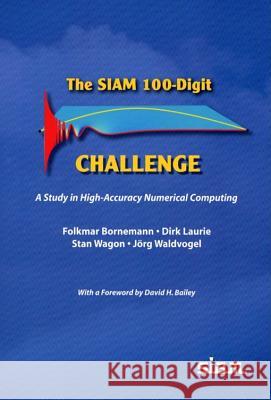 The SIAM 100-Digit Challenge: A Study in High-Accuracy Numerical Computing Folkmar Bornemann Dirk Laurie 9780898715613 SOCIETY FOR INDUSTRIAL & APPLIED MATHEMATICS,