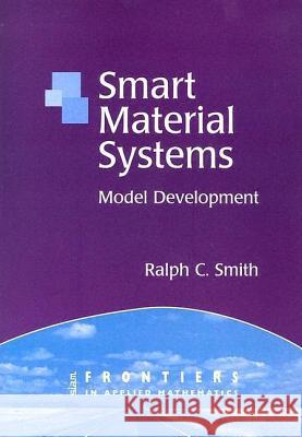 Smart Material Systems: Model Developments Smith, Ralph C. 9780898715835
