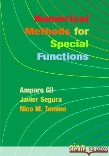 Numerical Methods for Special Functions Amparo Gil Javier Segura 9780898716344 SOCIETY FOR INDUSTRIAL & APPLIED MATHEMATICS,