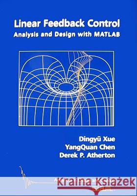 Linear Feedback Control: Analysis and Design with MATLAB Xue, Dingyu 9780898716382