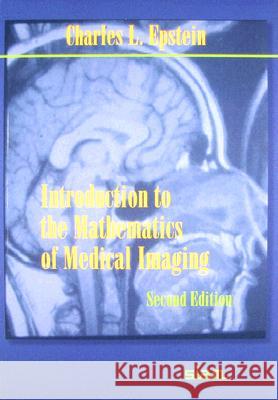 Introduction to the Mathematics of Medical Imaging Charles L. Epstein 9780898716429