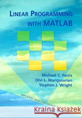Linear Programming Wtih MATLAB Ferris, Michael C. 9780898716436 SOCIETY FOR INDUSTRIAL & APPLIED MATHEMATICS,