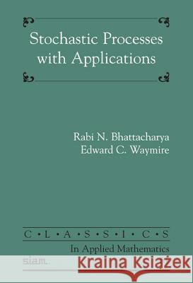 Stochastic Processes with Applications Rabi N. Bhattacharya Edward C. Waymire 9780898716894 SOCIETY FOR INDUSTRIAL & APPLIED MATHEMATICS,