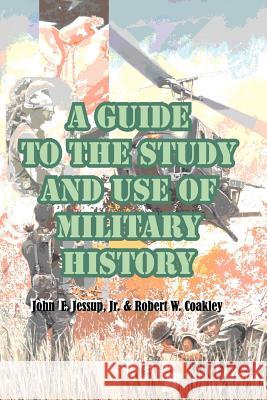 A Guide to the Study and Use of Military History John E Jessup, Robert W Coakley, James Lawton Collins 9780898750584