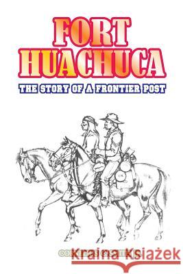 Fort Huachuca: The Story of a Frontier Post Cornelius C., Jr. Smith 9780898750638 University Press of the Pacific