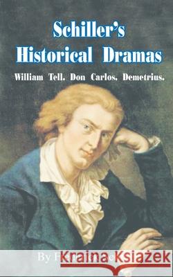 Schiller's Historical Dramas: William Tell, Don Carlos, Demetrius Friedrich Schiller 9780898751789 University Press of the Pacific