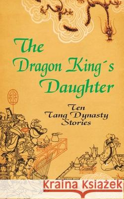The Dragon King's Daughter: Ten Tang Dynasty Stories Yang Hsien-Yi Gladys Yang 9780898752632