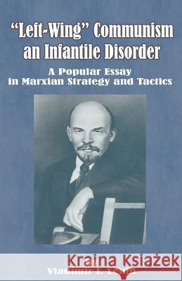 Left-Wing Communism, an Infantile Disorder: A Popular Essay in Marxian Strategy and Tactics Vladimir Ilich Lenin 9780898754483 University Press of the Pacific