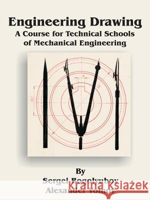 Engineering Drawing: A Course for Technical Schools of Mechanical Engineering Sergei Bogolyubov Alexander Voinov 9780898756470